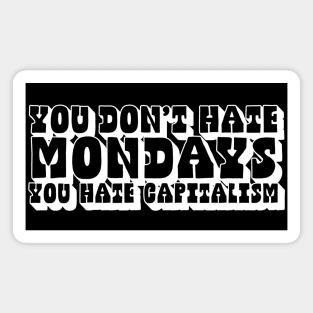 You Don't Hate Mondays, You Hate Capitalism Magnet